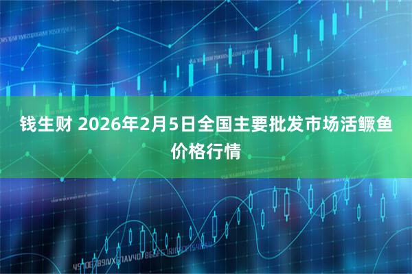钱生财 2026年2月5日全国主要批发市场活鳜鱼价格行情