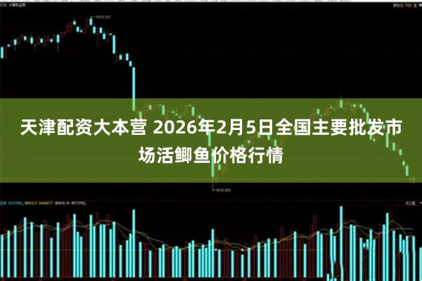 天津配资大本营 2026年2月5日全国主要批发市场活鲫鱼价格行情